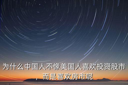 為什么中國人不像美國人喜歡投資股市，而是喜歡房市呢