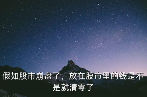 假如股市崩盤了，放在股市里的錢是不是就清零了