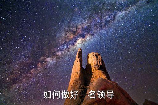 怎么做好一個領(lǐng)導,在職場上如何做好一個領(lǐng)導