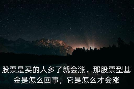 股票是買的人多了就會(huì)漲，那股票型基金是怎么回事，它是怎么才會(huì)漲