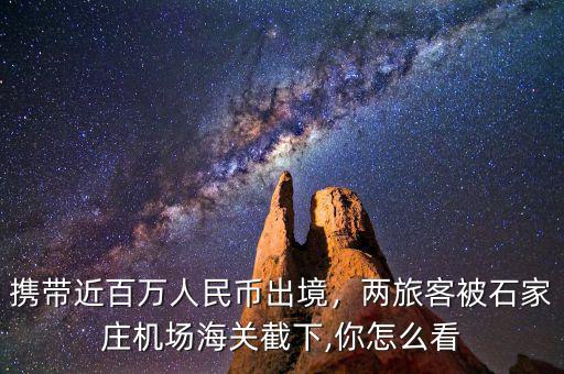 攜帶近百萬人民幣出境，兩旅客被石家莊機場海關(guān)截下,你怎么看
