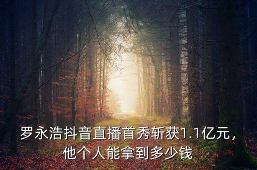羅永浩抖音直播首秀斬獲1.1億元，他個人能拿到多少錢