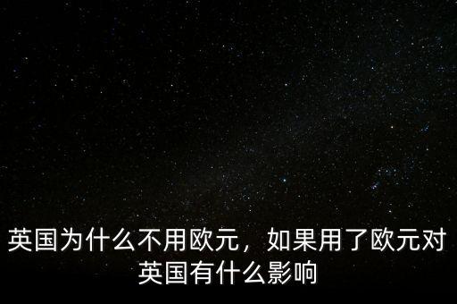 英國為什么不用歐元，如果用了歐元對英國有什么影響