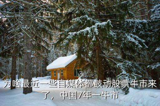 為啥最近一些自媒體都鼓動(dòng)股票牛市來了，中國(guó)7年一牛市
