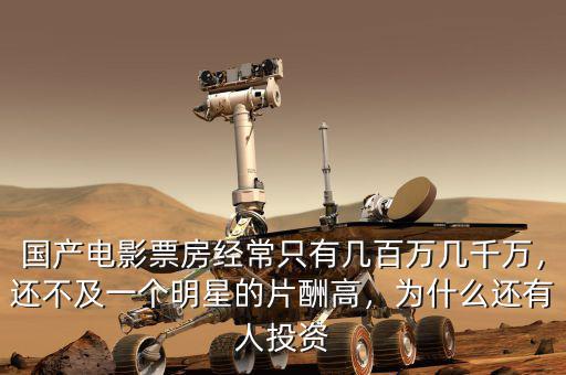 國(guó)產(chǎn)電影票房經(jīng)常只有幾百萬(wàn)幾千萬(wàn)，還不及一個(gè)明星的片酬高，為什么還有人投資