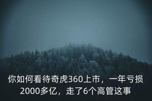 你如何看待奇虎360上市，一年虧損2000多億，走了6個(gè)高管這事