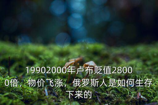 19902000年盧布貶值28000倍，物價(jià)飛漲，俄羅斯人是如何生存下來(lái)的