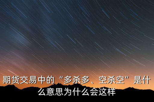 期貨交易中的“多殺多、空殺空”是什么意思為什么會(huì)這樣