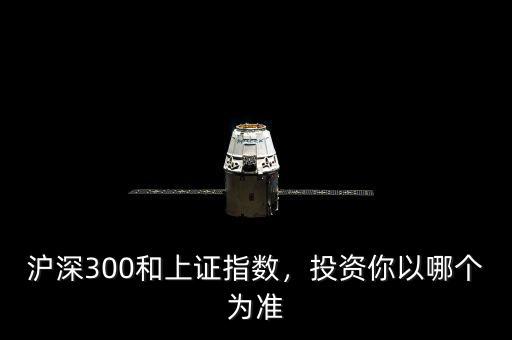 滬深300和上證指數(shù)，投資你以哪個(gè)為準(zhǔn)