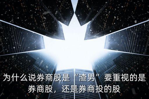 為什么說(shuō)券商股是“渣男”要重視的是券商股，還是券商投的股