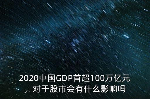 2020中國GDP首超100萬億元，對(duì)于股市會(huì)有什么影響嗎
