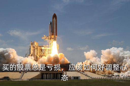 買的股票總是虧損，應(yīng)該如何好調(diào)整心態(tài)