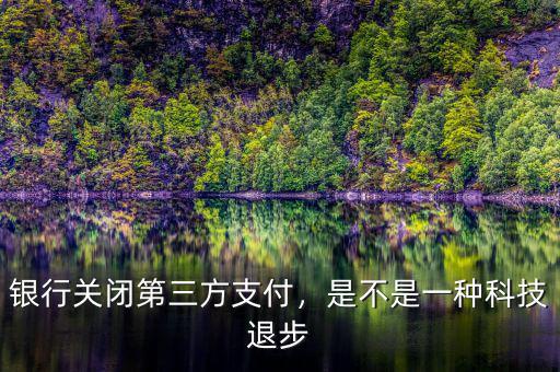 銀行關(guān)閉第三方支付，是不是一種科技退步