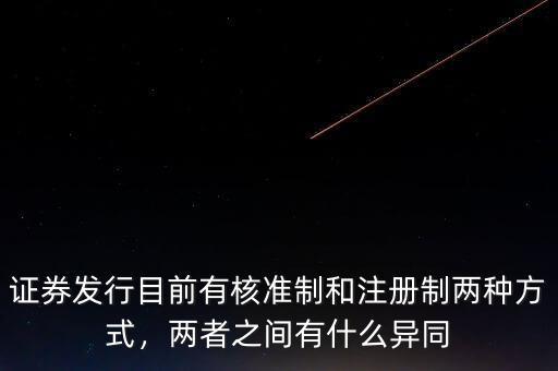 證券發(fā)行目前有核準(zhǔn)制和注冊制兩種方式，兩者之間有什么異同
