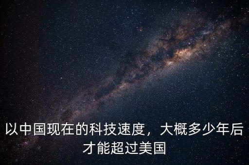 以中國(guó)現(xiàn)在的科技速度，大概多少年后才能超過美國(guó)