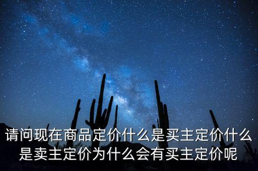 請(qǐng)問(wèn)現(xiàn)在商品定價(jià)什么是買主定價(jià)什么是賣主定價(jià)為什么會(huì)有買主定價(jià)呢