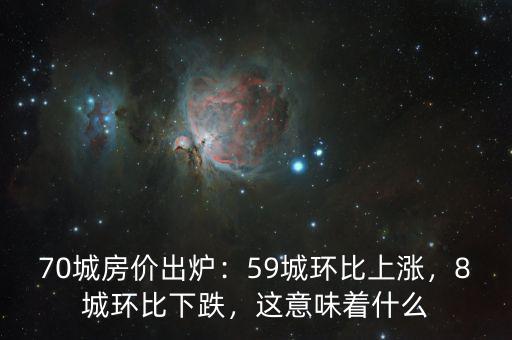 70城房?jī)r(jià)出爐：59城環(huán)比上漲，8城環(huán)比下跌，這意味著什么