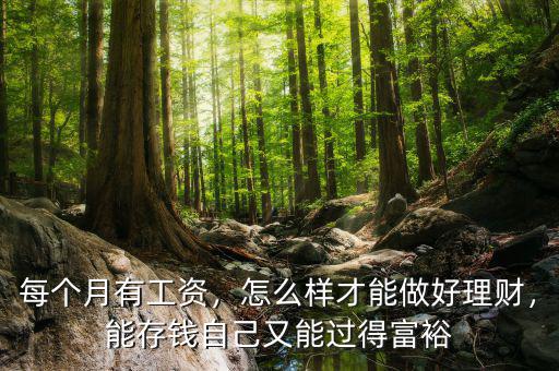 每個(gè)月有工資，怎么樣才能做好理財(cái)，能存錢自己又能過(guò)得富裕
