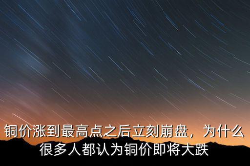 銅價漲到最高點(diǎn)之后立刻崩盤，為什么很多人都認(rèn)為銅價即將大跌