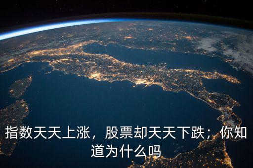 指數(shù)天天上漲，股票卻天天下跌；你知道為什么嗎