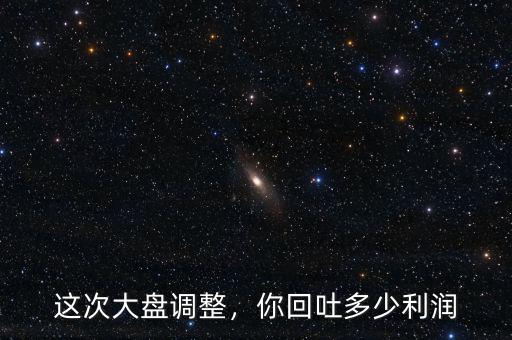 這次大盤調(diào)整，你回吐多少利潤