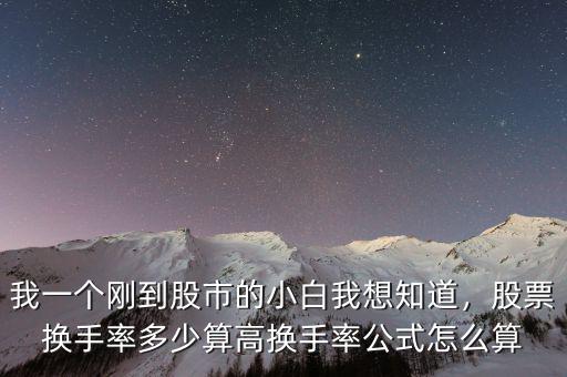我一個(gè)剛到股市的小白我想知道，股票換手率多少算高換手率公式怎么算