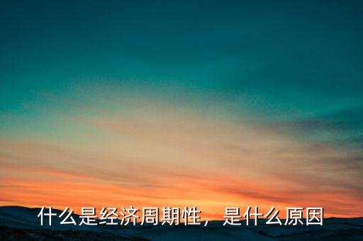 光伏經濟周期變化是什么,什么是經濟周期性