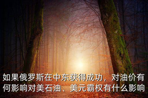 如果俄羅斯在中東獲得成功，對油價有何影響對美石油、美元霸權(quán)有什么影響