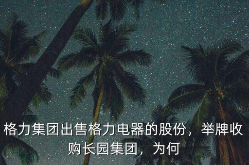 格力集團(tuán)出售格力電器的股份，舉牌收購長園集團(tuán)，為何