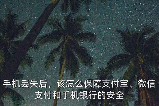 手機(jī)丟失后，該怎么保障支付寶、微信支付和手機(jī)銀行的安全