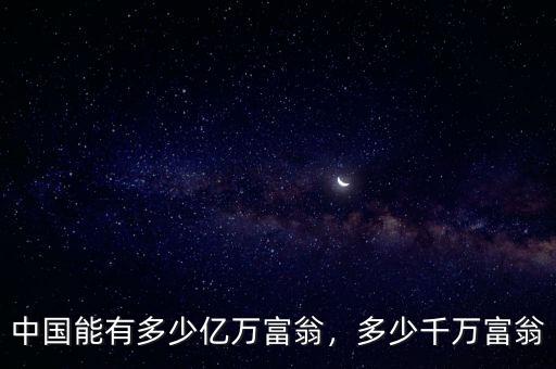 中國(guó)有多少個(gè)千萬(wàn)富翁,中國(guó)有多少億萬(wàn)富翁