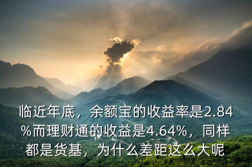 臨近年底，余額寶的收益率是2.84%而理財通的收益是4.64%，同樣都是貨基，為什么差距這么大呢
