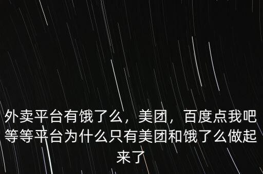 外賣平臺有餓了么，美團，百度點我吧等等平臺為什么只有美團和餓了么做起來了
