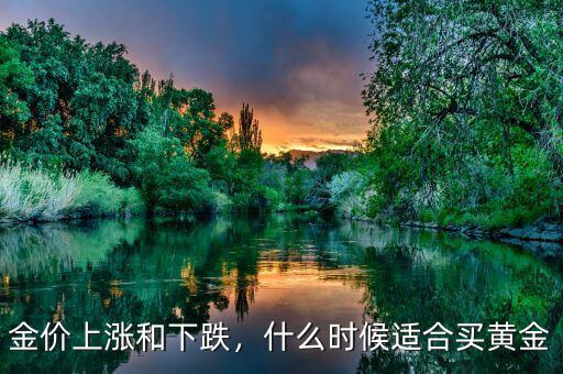 金價上漲和下跌，什么時候適合買黃金