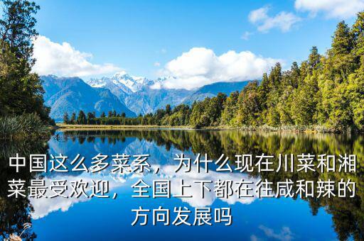 中國(guó)這么多菜系，為什么現(xiàn)在川菜和湘菜最受歡迎，全國(guó)上下都在往咸和辣的方向發(fā)展嗎
