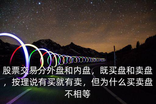 內盤和外盤為什么不相等,但為什么買賣盤不相等