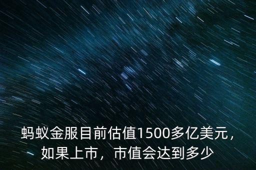 螞蟻金服目前估值1500多億美元，如果上市，市值會達到多少