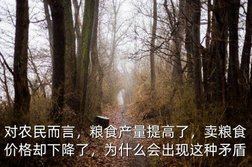 對農(nóng)民而言，糧食產(chǎn)量提高了，賣糧食價格卻下降了，為什么會出現(xiàn)這種矛盾
