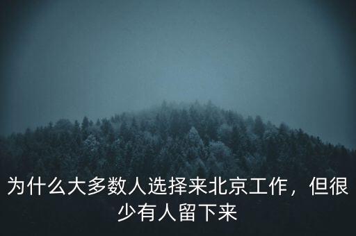 為什么大多數(shù)人選擇來(lái)北京工作，但很少有人留下來(lái)