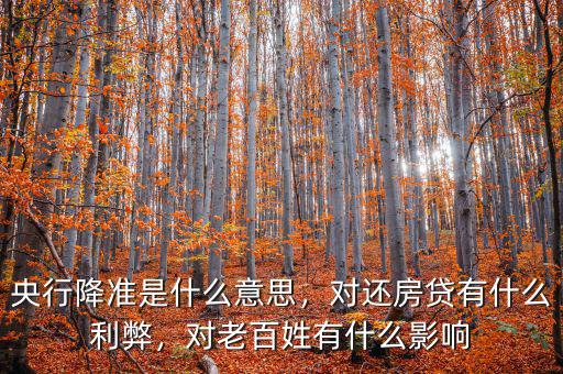 央行降準(zhǔn)是什么意思，對還房貸有什么利弊，對老百姓有什么影響