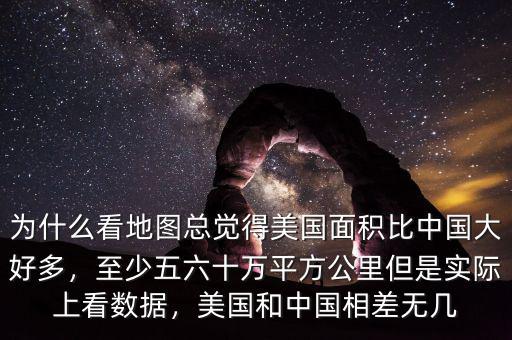 為什么看地圖總覺(jué)得美國(guó)面積比中國(guó)大好多，至少五六十萬(wàn)平方公里但是實(shí)際上看數(shù)據(jù)，美國(guó)和中國(guó)相差無(wú)幾