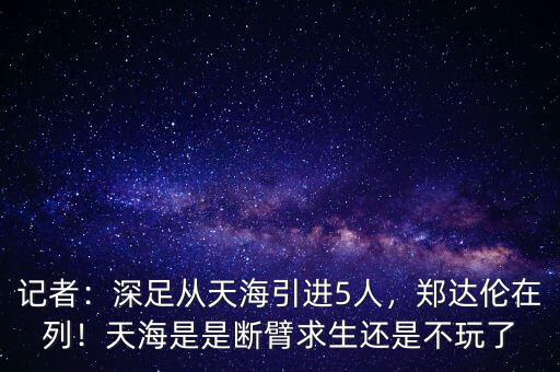 記者：深足從天海引進5人，鄭達倫在列！天海是是斷臂求生還是不玩了