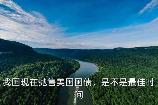我國(guó)現(xiàn)在拋售美國(guó)國(guó)債，是不是最佳時(shí)間