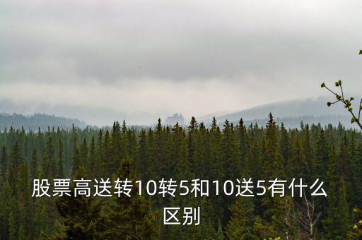 股票高送轉10轉5和10送5有什么區(qū)別