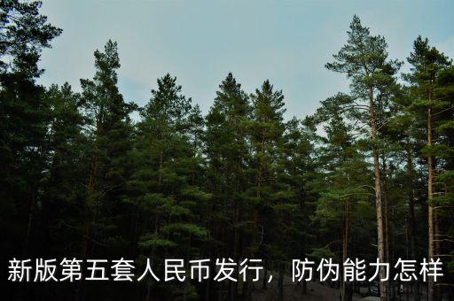 新版第五套人民幣發(fā)行，防偽能力怎樣