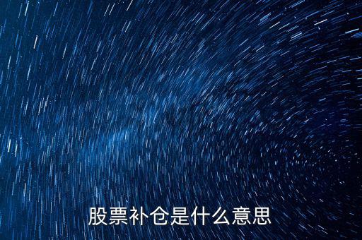 炒股什么叫補(bǔ)倉(cāng),什么時(shí)候適合補(bǔ)倉(cāng)