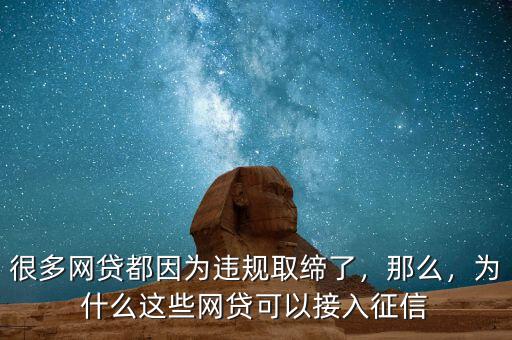 很多網(wǎng)貸都因?yàn)檫`規(guī)取締了，那么，為什么這些網(wǎng)貸可以接入征信