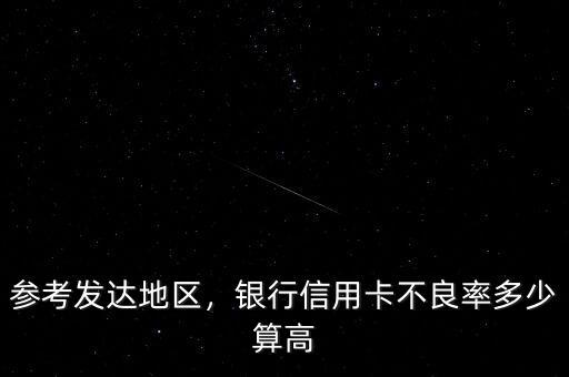參考發(fā)達(dá)地區(qū)，銀行信用卡不良率多少算高