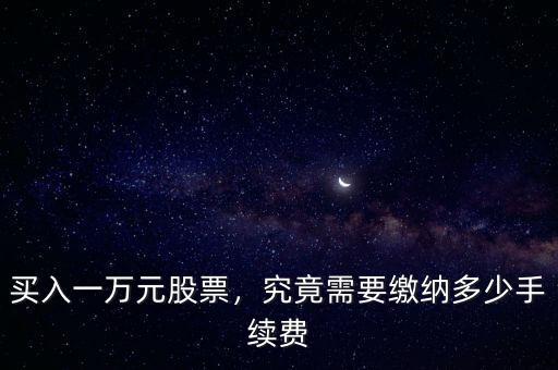 買(mǎi)入一萬(wàn)元股票，究竟需要繳納多少手續(xù)費(fèi)
