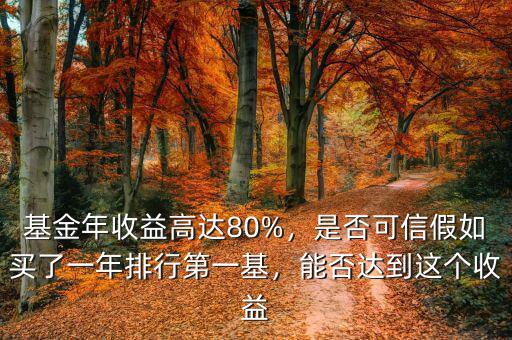 基金年收益高達80%，是否可信假如買了一年排行第一基，能否達到這個收益
